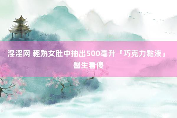 淫淫网 輕熟女肚中抽出500毫升「巧克力黏液」　醫生看傻