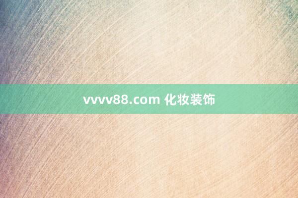 vvvv88.com 化妆装饰